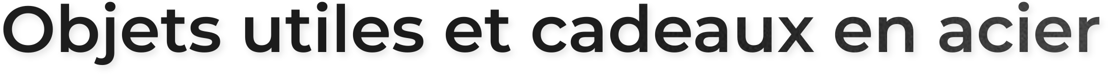 Objets utiles et cadeaux en acier